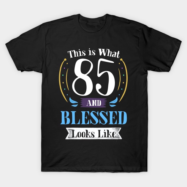 85 and Blessed T-shirt 85th Birthday Gift for Men Women T-Shirt by carasantos